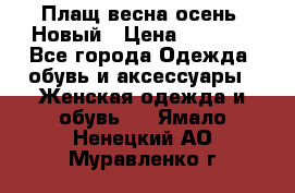 Плащ весна-осень. Новый › Цена ­ 5 000 - Все города Одежда, обувь и аксессуары » Женская одежда и обувь   . Ямало-Ненецкий АО,Муравленко г.